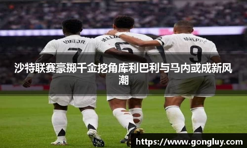 沙特联赛豪掷千金挖角库利巴利与马内或成新风潮