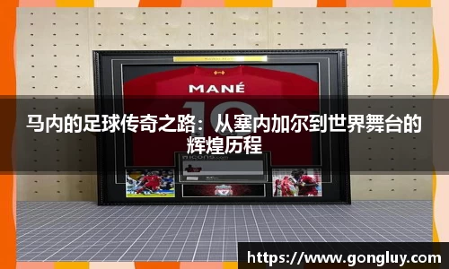 马内的足球传奇之路：从塞内加尔到世界舞台的辉煌历程